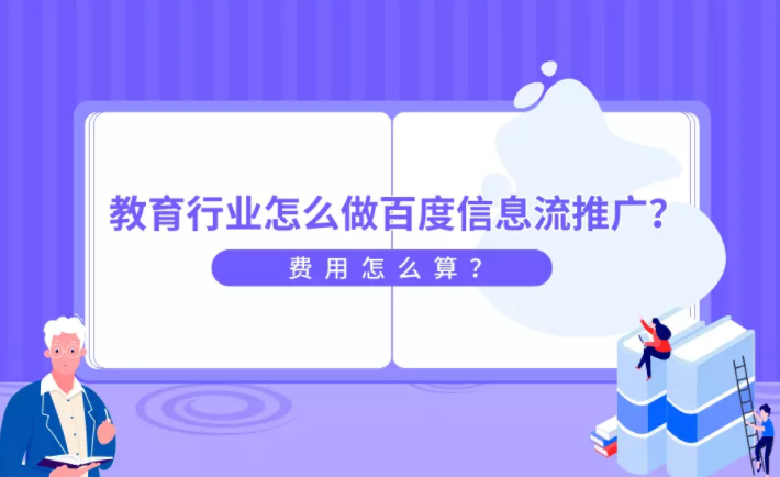 教育行业怎么做百度信息流推广？费用怎么算？