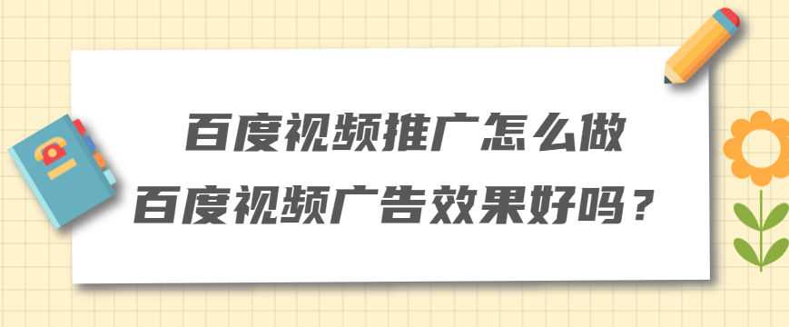 百度视频推广怎么做，百度视频广告效果好吗？