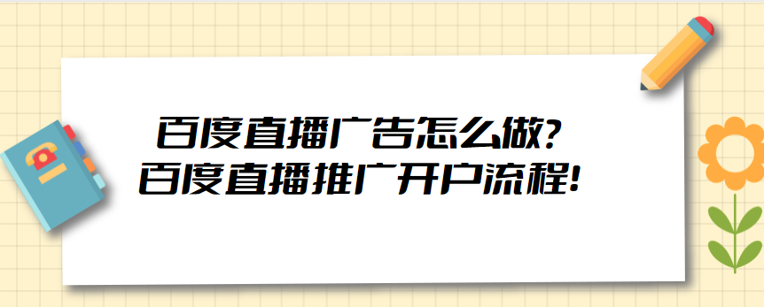 百度直播广告怎么做？百度直播推广开户流程！