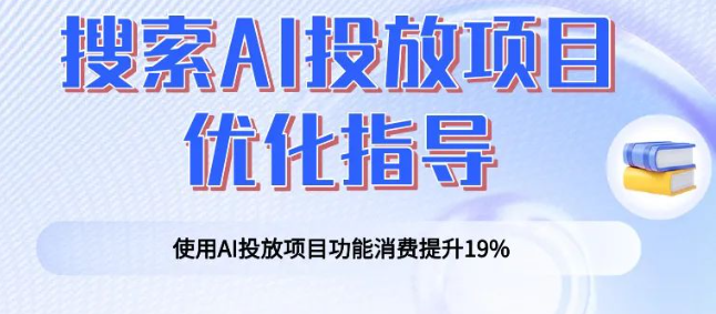 搜索AI投放项目 优化指导 使用AI投放项目功能消费提升19%